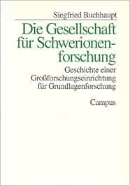 Die Gesellschaft für Schwerionenforschung Geschichte einer