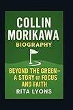 COLLIN MORIKAWA BIOGRAPHY: BEYOND THE GREEN – A STORY OF FOCUS AND FAITH