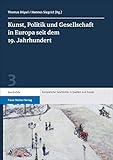 Kunst, Politik und Gesellschaft in Europa seit dem 19. Jahrhundert (Europäische Geschichte in Quellen und Essays) - Herausgeber: Thomas Höpel, Hannes Siegrist 