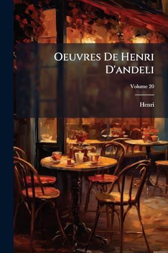 Oeuvres De Henri D'andeli: Trouvère Normand Du XIII Siècle; Volume 20 (French Edition)
