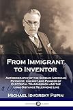 From Immigrant to Inventor: Autobiography of the Serbian-American Physicist, Chemist and Pioneer of Electrical Transmission and the Long-Distance Telephone Line