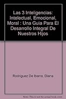 Las 3 inteligencias, intelectual, emocional y moral/ The 3 Intelligence, Intellectual, Emotional, and Moral: Una guia para el desarrollo integral de nuestros hijos 9702000998 Book Cover