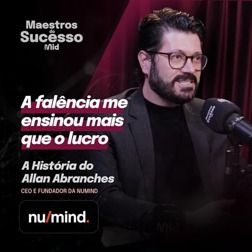 DA FAL&Ecirc;NCIA &Agrave; REINVEN&Ccedil;&Atilde;O: LI&Ccedil;&Otilde;ES DE UM EMPRES&Aacute;RIO RESILIENTE (NuMind) | Maestros do Sucesso #32