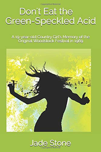 Don't Eat the Green-Speckled Acid: A 19-year-old Country Girl’s Memory of the Original Woodstock Festival in 1969