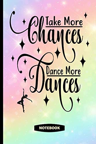 Take More Chances Dance More Dances: 120 lined paged (6