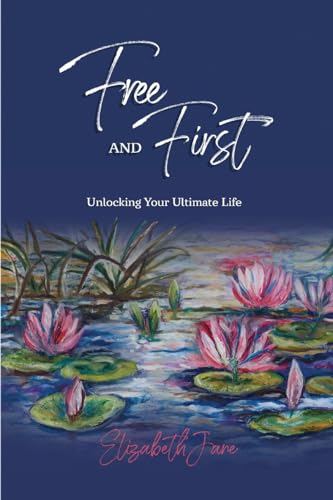 Free and First: Unlocking Your Ultimate Life