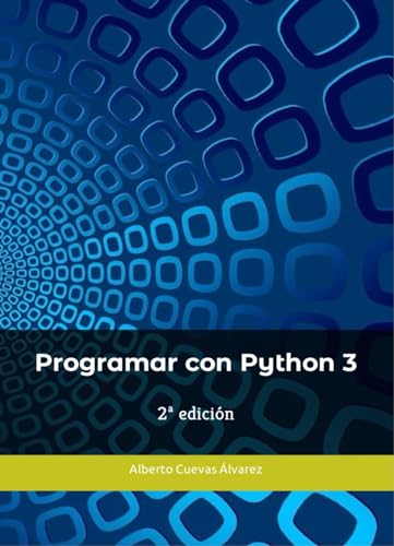 Programar con Python 3 (Libros principales sobre Python de Alberto Cuevas Álvarez) (Spanish Edition