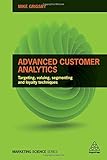 Advanced Customer Analytics: Targeting, Valuing, Segmenting and Loyalty Techniques (Marketing Science) by Mike Grigsby (2016-10-28)