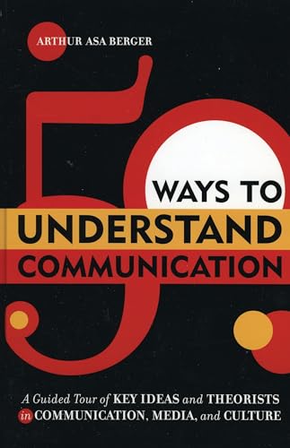 50 Ways to Understand Communication: A Guided Tour of Key Ideas and Theorists in Communication, Media, and Culture
