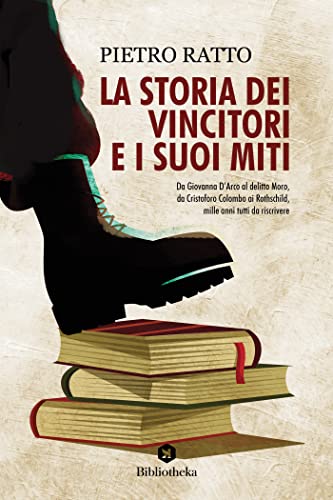 La Storia dei vincitori e i suoi miti: Da Giovanna D\'Arco al delitto Moro, da Cristoforo Colombo ai Rothschild, mille anni tutti da riscrivere