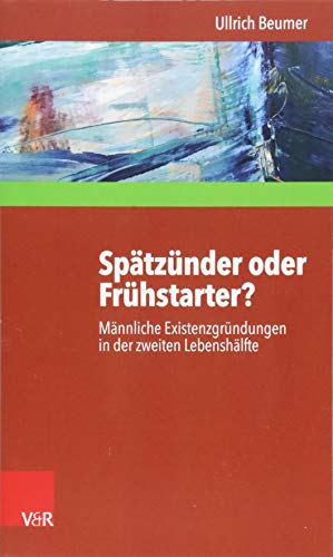 Preisvergleich Produktbild Spätzünder oder Frühstarter: Männliche Existenzgründungen in der zweiten Lebenshälfte zwischen Selbstheilung, Angstabwehr und biografischer Innovation (Interdisziplinäre Beratungsforschung, Band 14)