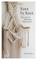 Knot by Knot: The Art of Modern Macramé B0G39RR89B Book Cover