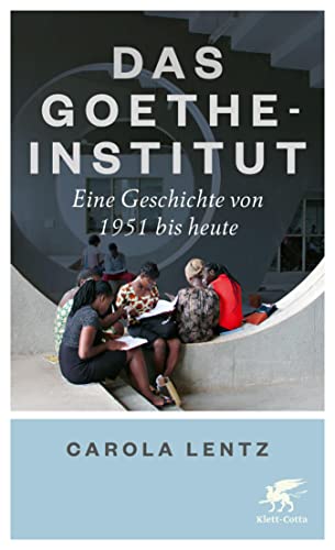 Das Goethe-Institut: Eine Geschichte von 1951 bis heute (German Edition)