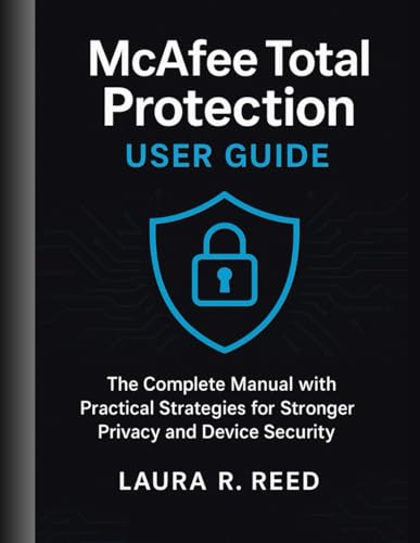 McAfee Total Protection user guide: The Complete Manual with Practical Strategies for Stronger Privacy and Device Security