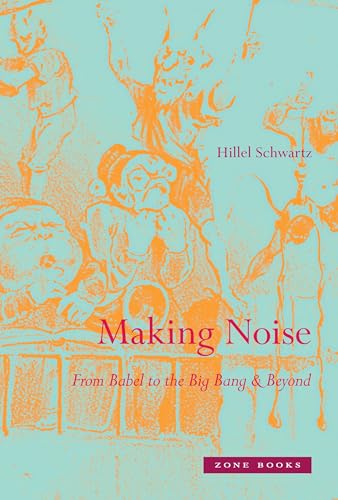 Making Noise: From Babel to the Big Bang & Beyond (Mit Press)