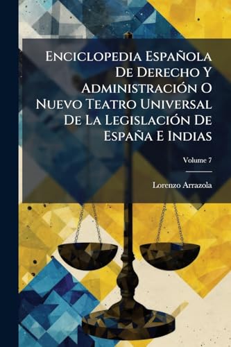 Enciclopedia Española De Derecho Y Administración O Nuevo Teatro Universal De La Legislación De España E Indias; Volume 7 (Spanish Edition)