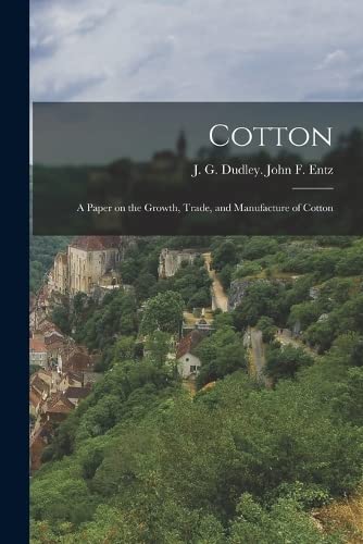 Cotton: A Paper on the Growth, Trade, and Manufacture of Cotton
