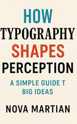 How Typography Shapes Perception: A Simple Guide to Big Ideas