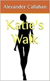 Katie's Walk (English Edition) - Alexander Callahan 