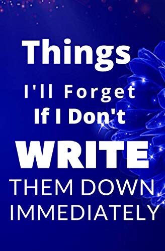 Things I'll Forget If I Don't Write Them Down Immediately: Notebook to Write In with 120 Lightly Lined on white Paper, to memorize journal, daily ... For Someone who Wants To Remember All Moment