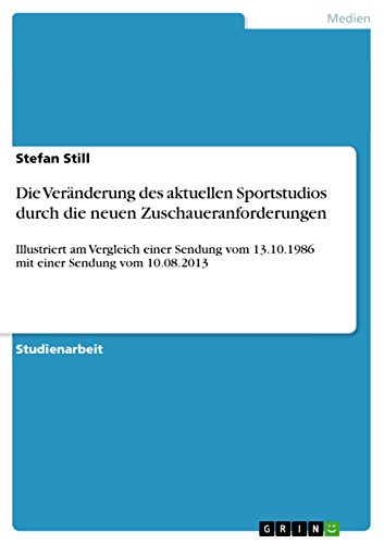 Die Veränderung des aktuellen Sportstudios durch die neuen Zuschaueranforderungen: Illustriert am Vergleich einer Sendung vom 13.10.1986 mit einer Sendung vom 10.08.2013 (German Edition)