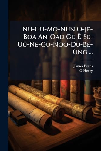 Nu-Gu-Mo-Nun O-Je-Boa An-Oad Ge-Ë-Se-Uü-Ne-Gu-Noo-Du-Be-Üng ... (Ojibwa Edition)
