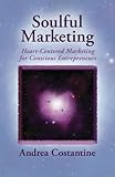 Soulful Marketing: Heart Centered Marketing for Conscious Entrepreneurs