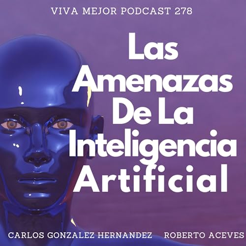 Las Amenazas De La Inteligencia Artificial | Viva Mejor Podcast S6 E278 copertina
