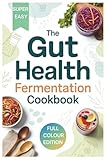 The Gut Health Fermentation Cookbook: Recipes to Nourish Your Microbiome Inspired by Tim Spector