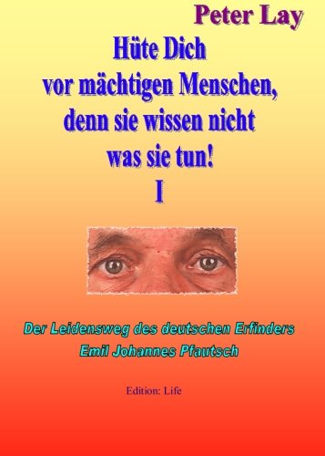 Hüte Dich vor mächtigen Menschen, denn sie wissen nicht was sie tun!: Der Leidensweg des deutschen Erfinders Emil Johannes Pfautsch (German Edition)