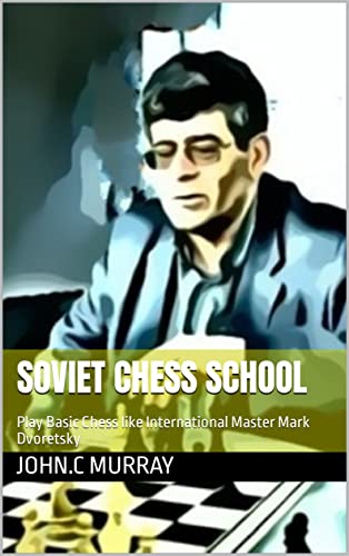 Soviet Chess School: Play Basic Chess like International Master Mark Dvoretsky (English Edition)