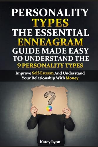 Personality Types: The Essential Enneagram Guide Made Easy To Understand The 9 Personality Types: Improve Self-Esteem And Understand Your Relationship With Money