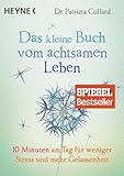 Das kleine Buch vom achtsamen Leben: 10 Minuten am Tag für weniger Stress und mehr Gelassenheit