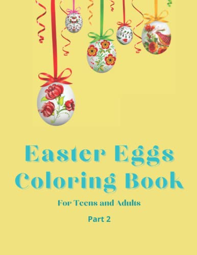 Easter Eggs Coloring Book for Teens and Adults Part 2: A Beautiful Collection of Full Page Easter Eggs with Intricate Abstract Design, Coloring Book Part 2 for Relaxing and Stress Reliving Activity