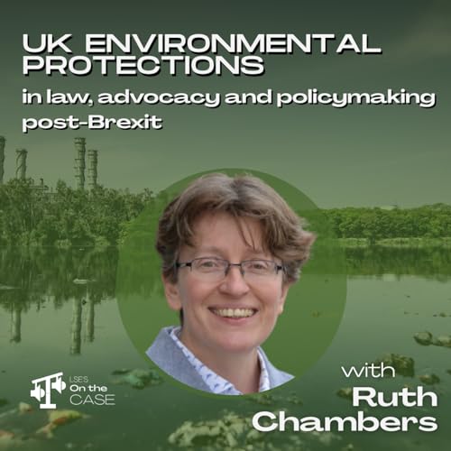 32: Exploring the state of UK environmental protections in law, advocacy and policymaking post-Brexit (with Ruth Chambers)