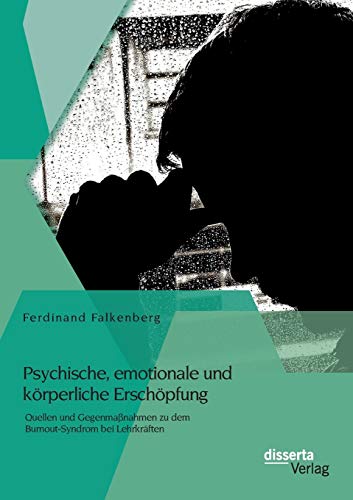Psychische, emotionale und körperliche Erschöpfung: Quellen und Gegenmaßnahmen zu dem Burnout-Syndrom bei Lehrkräften (German Edition)