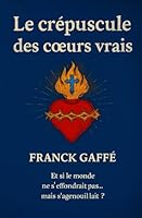 Le Crépuscule des cœurs vrais: Et si le mondes ne s'effondrait pas ... mais s'agenouillait? B0G39PK7FS Book Cover
