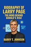 BIOGRAPHY OF LARRY PAGE: The Mind Behind Google's Rise