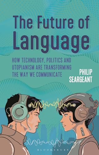 Portada de The Future of Language: How Technology, Politics and Utopianism are Transforming the Way we Communicate