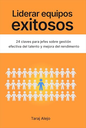Liderar equipos exitosos: 24 Claves para jefes sobre gestión efectiva del talento y mejora del rendimiento