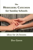 The Heidelberg Catechism for Sunday Schools: ideas for 26 lessons 1717535070 Book Cover