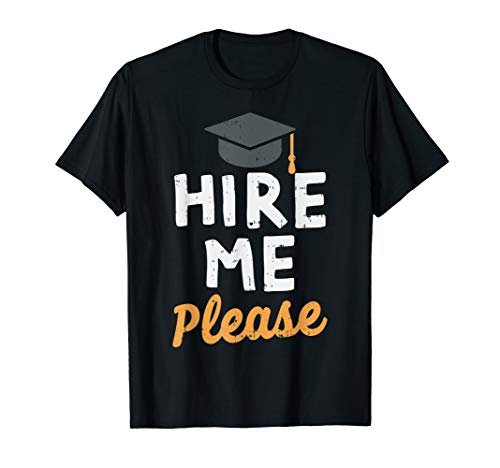 Hire Me Please Funny Graduation College PhD Graduate Gift T-Shirt