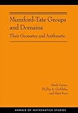 Mumford-Tate Groups and Domains: Their Geometry and Arithmetic (AM-183) (Annals of Mathematics Studies (183))
