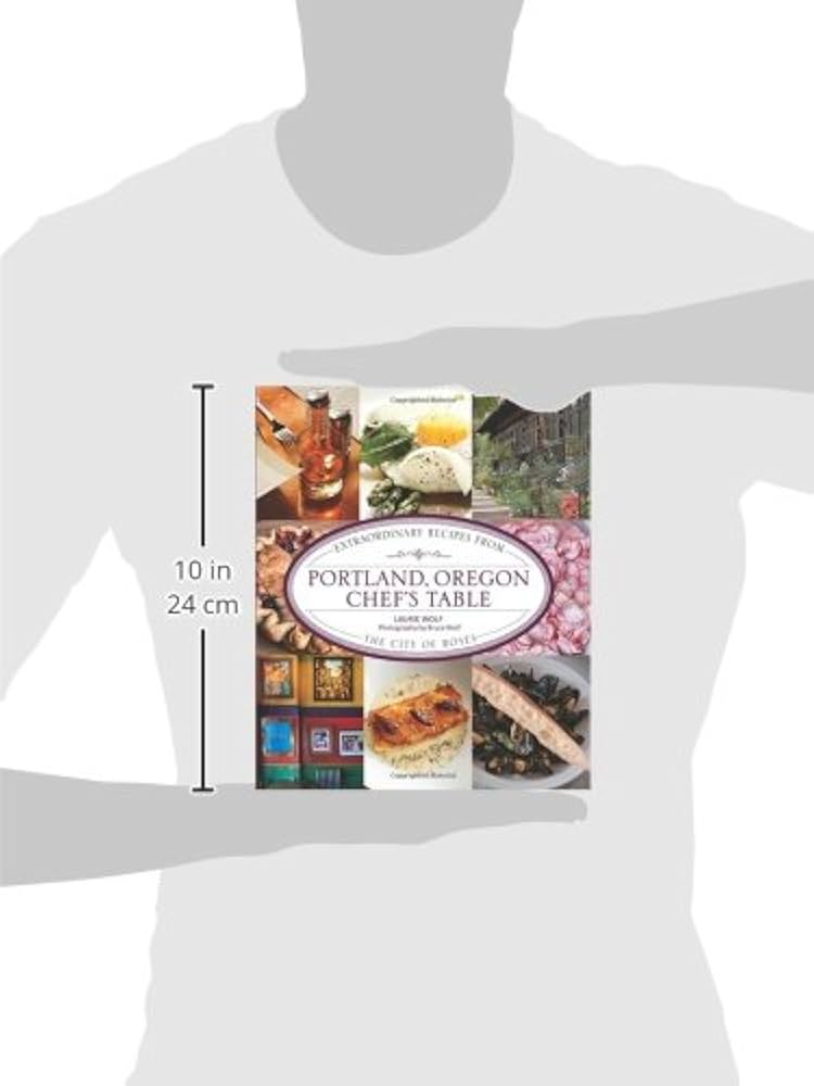 Portland, Oregon Chef's Table: Extraordinary Recipes From