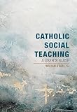 Catholic Social Teaching: A User's Guide