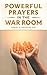 Powerful Prayers in the War Room: Learn how to Pray like a Powerful Prayer Warrior (Battle Plan for Prayer Book 1)