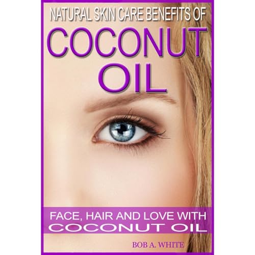Natural Skin Care Benefits of Coconut Oil: Face, Hair and Love with Coconut Oil by Bob A. White episode artwork