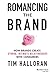 Romancing the Brand: How Brands Create Strong, Intimate Relationships with Consumers