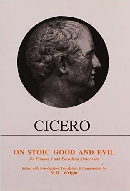 Cicero: On Stoic Good and Evil: De Finibus Bonorum et Malorum Liber III and Parodoxa Stoicorum (Aris & Phillips Classical Texts)