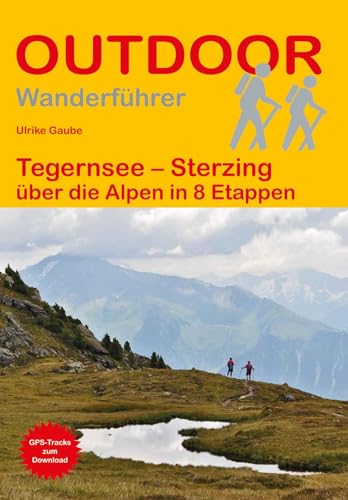 Tegernsee – Sterzing über die Alpen in 8 Etappen: Unterwegs auf dem Fernwanderweg: Wanderrouten, Wegbeschreibung, Reise-Infos und GPS-Tracks für die Wanderung. (Outdoor Wanderführer, Band 435)